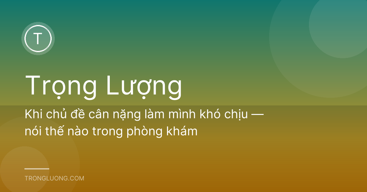 Khi chủ đề cân nặng làm mình khó chịu — nói thế nào trong phòng khám