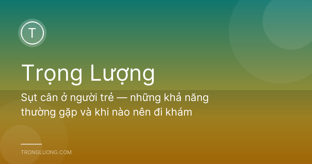 Sụt cân ở người trẻ — những khả năng thường gặp và khi nào nên đi khám