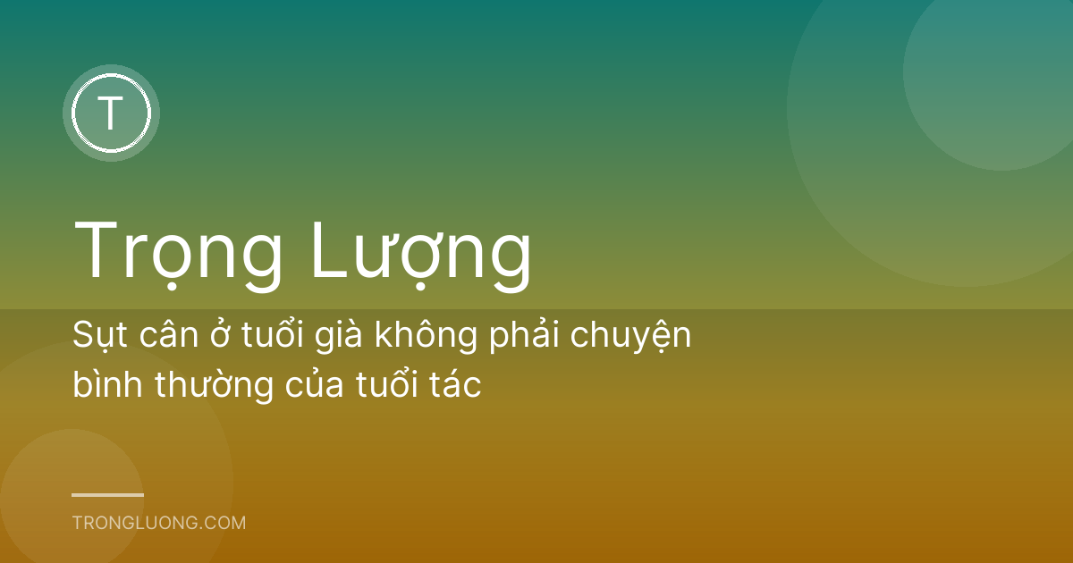 Sụt cân ở tuổi già không phải chuyện bình thường của tuổi tác