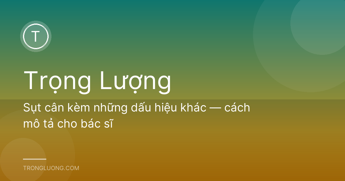 Sụt cân kèm những dấu hiệu khác — cách mô tả cho bác sĩ