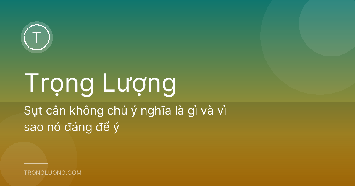 Sụt cân không chủ ý nghĩa là gì và vì sao nó đáng để ý