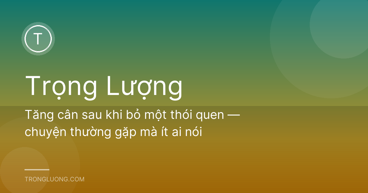 Tăng cân sau khi bỏ một thói quen — chuyện thường gặp mà ít ai nói